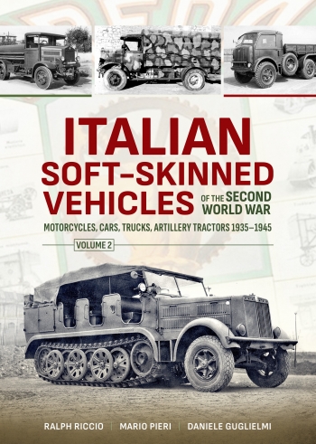 Italian Soft-Skinned Vehicles of the Second World War Volume 2 : Motorcycles, Cars, Trucks, Artillery Tractors 1935–1945 Italian Soft-Skinned Vehicles of the Second World War Volume 2 : Motorcycles, Cars, Trucks, Artillery Tractors 1935–1945