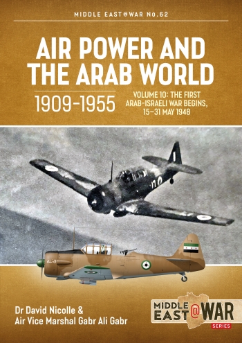 Air Power and the Arab World 1909-1955, Volume 10 : The First Arab-Israeli War Begins, 15–31 May 1948 Air Power and the Arab World 1909-1955, Volume 10 : The First Arab-Israeli War Begins, 15–31 May 1948