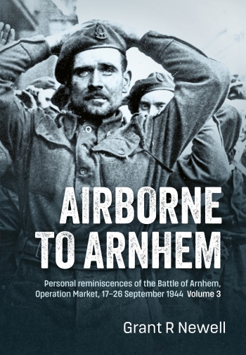 Airborne to Arnhem Volume 3 : Personal reminiscences of the Battle of Arnhem, Operation MARKET, 17th-26th September 1944 Airborne to Arnhem Volume 3 : Personal reminiscences of the Battle of Arnhem, Operation MARKET, 17th-26th September 1944