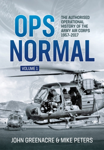 Ops Normal Volume 1 : The Authorised Operational History of the Army Air Corps, 1957-2017 Ops Normal Volume 1 : The Authorised Operational History of the Army Air Corps, 1957-2017