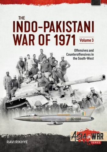 The Indo-Pakistani War of 1971 Volume 3 : Offensives and Counteroffensives in the South-West The Indo-Pakistani War of 1971 Volume 3 : Offensives and Counteroffensives in the South-West