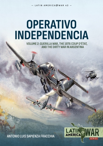 Operativo Independencia Volume 2 : Guerilla War, The 1976 Coup Detat, and the Dirty War in Argentina Operativo Independencia Volume 2 : Guerilla War, The 1976 Coup Detat, and the Dirty War in Argentina
