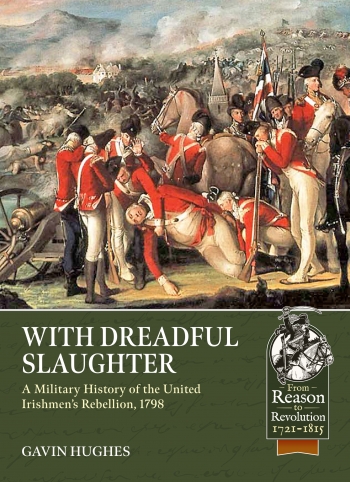 With Dreadful Slaughter : A Military History of the United Irishmens Rebellion, 1798