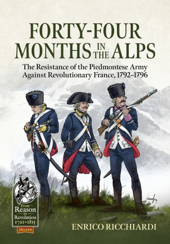 Forty-Four Months in the Alps : The Resistance of the Piedmontese Army Against Revolutionary France, 1792–1796 Forty-Four Months in the Alps : The Resistance of the Piedmontese Army Against Revolutionary France, 1792–1796