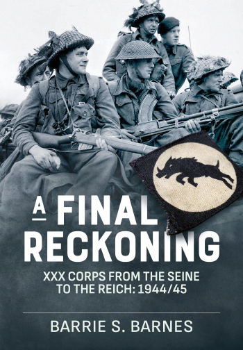A Final Reckoning : XXX Corps from the Seine to the Reich: 1944/45 A Final Reckoning : XXX Corps from the Seine to the Reich: 1944/45