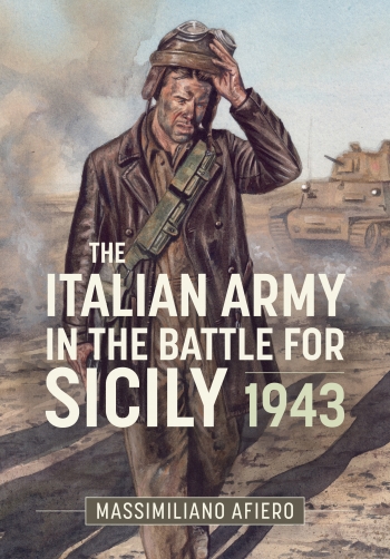The Italian Army in the Battle for Sicily : July-August 1943 The Italian Army in the Battle for Sicily : July-August 1943