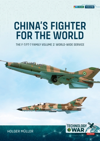 China's Fighter for the World Volume 2 : The F-7/FT-7 Family, Volume 2: World-Wide Service China's Fighter for the World Volume 2 : The F-7/FT-7 Family, Volume 2: World-Wide Service