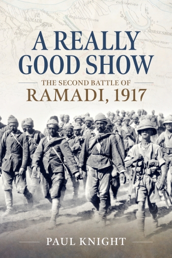 A Really Good Show : The Second Battle of Ramadi, 1917 A Really Good Show : The Second Battle of Ramadi, 1917