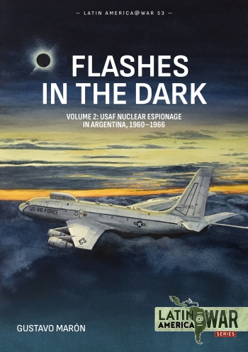 Flashes in the Dark Volume 2 : USAF Nuclear Espionage in Argentina, 1960-1966 Flashes in the Dark Volume 2 : USAF Nuclear Espionage in Argentina, 1960-1966