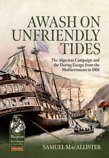 Awash on Unfriendly Tides : The Algeciras Campaign and the Daring Escape from the Mediterranean in 1801 Awash on Unfriendly Tides : The Algeciras Campaign and the Daring Escape from the Mediterranean in 1801