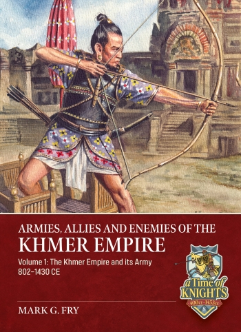 Armies, Allies and Enemies of The Khmer Empire Volume 1 : The Khmer Empire and its Army 802-1430 CE Armies, Allies and Enemies of The Khmer Empire Volume 1 : The Khmer Empire and its Army 802-1430 CE