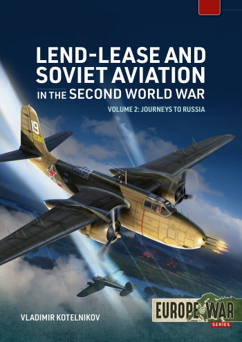 Lend-Lease and Soviet Aviation 1941–1945 Volume 2 : Journeys to Russia Lend-Lease and Soviet Aviation 1941–1945 Volume 2 : Journeys to Russia