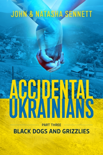 Accidental Ukrainians Part Three : Black Dogs and Grizzlies