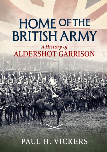 Home of the British Army : The story of Aldershot Garrison