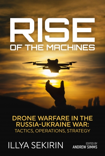 Rise of the Machines : Drone Warfare in the Russia-Ukraine War – Tactics, Operations, Strategy Rise of the Machines : Drone Warfare in the Russia-Ukraine War – Tactics, Operations, Strategy