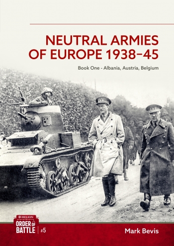 Neutral Armies of Europe 1938-1945 : Book 1 Albania, Austria, Belgium Neutral Armies of Europe 1938-1945 : Book 1 Albania, Austria, Belgium