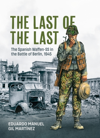The Last of the Last : The Spanish SS in the Battle of Berlin 1945 The Last of the Last : The Spanish SS in the Battle of Berlin 1945