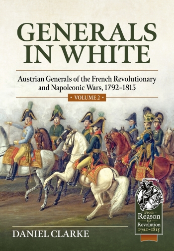 Generals in White Volume 2 : Austrian Generals of the French Revolutionary and Napoleonic Wars, 1792–1815 Generals in White Volume 2 : Austrian Generals of the French Revolutionary and Napoleonic Wars, 1792–1815