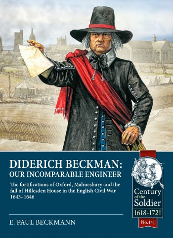 Diderich Beckman - Our Incomparable Engineer : The fortifications of Oxford, Malmesbury and the fall of Hillesden House in the English Civil War 1643 -1646