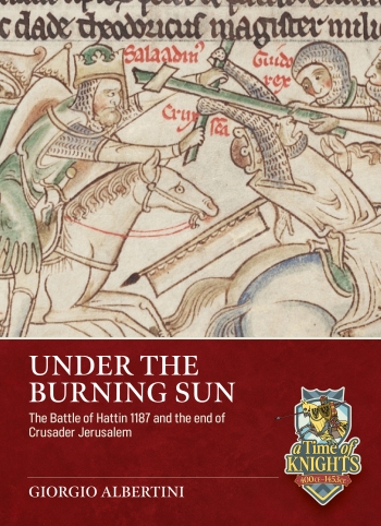 Under the Burning Sun : The Battle of Hattin 1187 and the End of Crusader Jerusalem Under the Burning Sun : The Battle of Hattin 1187 and the End of Crusader Jerusalem