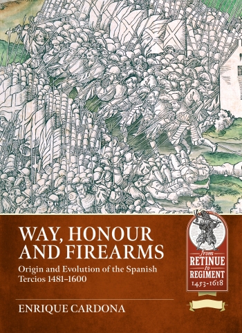 Way, Honour and Firearms : Origin and Evolution of the Spanish Tercios 1481-1600