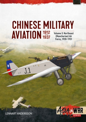 Chinese Military Aviation 1912-1937 Volume 3 : The Northeast (Manchurian) Air Force 1920-1931 Chinese Military Aviation 1912-1937 Volume 3 : The Northeast (Manchurian) Air Force 1920-1931