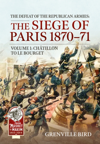 The Defeat of the Republican Armies: The Siege of Paris 1870-71 Volume 1 : Chatillon to Le Bourget The Defeat of the Republican Armies: The Siege of Paris 1870-71 Volume 1 : Chatillon to Le Bourget