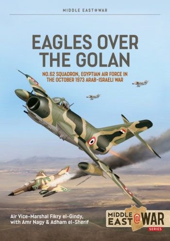 Eagles over the Golan : No. 62 Squadron, Egyptian Air Force in the October 1973 Arab-Israeli War Eagles over the Golan : No. 62 Squadron, Egyptian Air Force in the October 1973 Arab-Israeli War