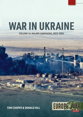 War in Ukraine, Volume 16 : Major Campaigns, 2023–2024 War in Ukraine, Volume 16 : Major Campaigns, 2023–2024