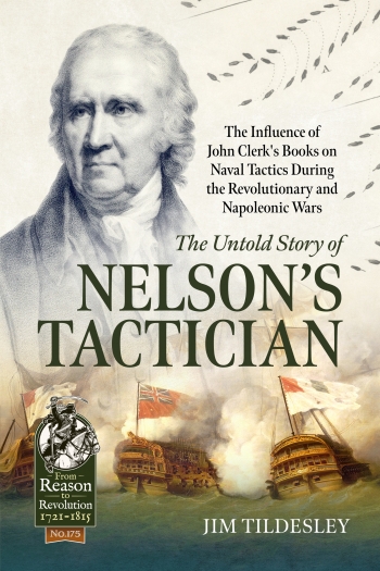 The Untold Story of Nelson’s Tactician : The Influence of John Clerk's Books on Naval Tactics During the Revolutionary and Napoleonic Wars The Untold Story of Nelson’s Tactician : The Influence of John Clerk's Books on Naval Tactics During the Revolutionary and Napoleonic Wars