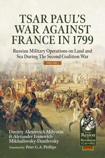 Tsar Paul's War Against France in 1799 Volume 1 : Russian Military Operations On Land And Sea During The Second Coalition War Tsar Paul's War Against France in 1799 Volume 1 : Russian Military Operations On Land And Sea During The Second Coalition War