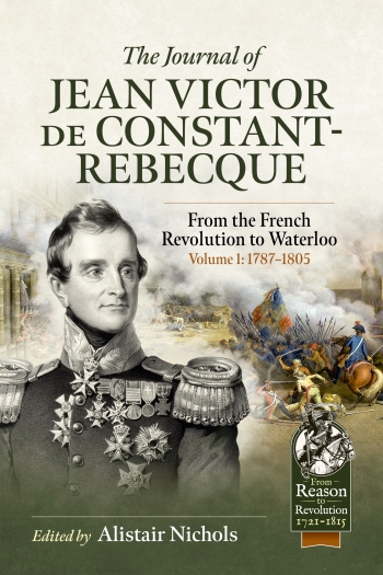 The Journal of Jean Victor de Constant-Rebecque Volume 1, 1787-1805 : From the French Revolution to Waterloo