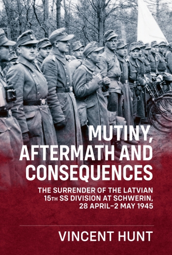 Mutiny, Aftermath and Consequences : The surrender of the Latvian 15th SS Division at Schwerin, 28 April – 2 May 1945 Mutiny, Aftermath and Consequences : The surrender of the Latvian 15th SS Division at Schwerin, 28 April – 2 May 1945