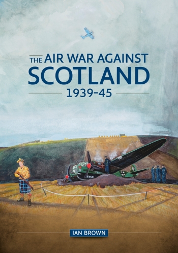 The Air War Against Scotland 1939-45 The Air War Against Scotland 1939-45