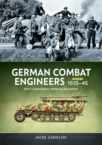 German Combat Engineers 1935-1945 Volume 2 Part 1 : Organization, Weapons, Equipment German Combat Engineers 1935-1945 Volume 2 Part 1 : Organization, Weapons, Equipment