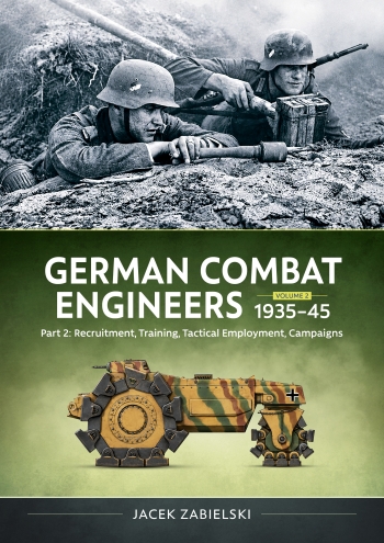 German Combat Engineers 1935-1945 Volume 2 Part 2 : Recruitment, Training, Tactical Employment, Campaigns German Combat Engineers 1935-1945 Volume 2 Part 2 : Recruitment, Training, Tactical Employment, Campaigns