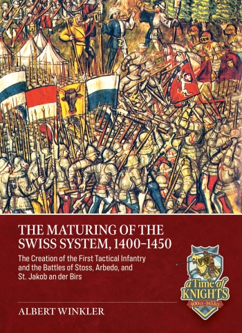The Maturing of the Swiss Military System, 1400-1450 : The Creation of the First Tactical Infantry and the Battles of Stoss, Arbedo, and St. Jakob an der Birs The Maturing of the Swiss Military System, 1400-1450 : The Creation of the First Tactical Infantry and the Battles of Stoss, Arbedo, and St. Jakob an der Birs