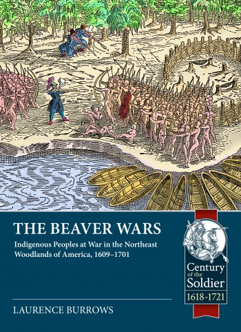 The Beaver Wars : Indigenous Peoples at War in the Northeast Woodlands of America, 1609-1701 The Beaver Wars : Indigenous Peoples at War in the Northeast Woodlands of America, 1609-1701