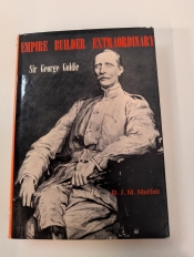 Empire Builder Extraordinary : Sir George Goldie – His Philosophy of Government and Empire Empire Builder Extraordinary : Sir George Goldie – His Philosophy of Government and Empire
