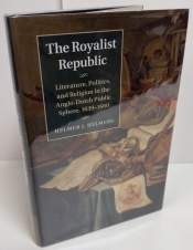 The Royalist Republic : Literature, Politics, and Religion in the Anglo-Dutch Public Sphere, 1639–1660 The Royalist Republic : Literature, Politics, and Religion in the Anglo-Dutch Public Sphere, 1639–1660