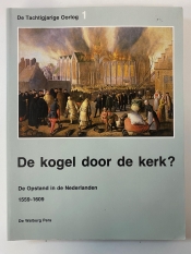 De kogel door de kerk? : De Opstand in de Nederlanden 15591609 De kogel door de kerk? : De Opstand in de Nederlanden 15591609