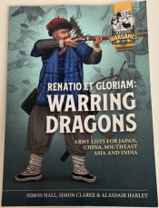 Renatio et Gloriam: Warring Dragons : Army Lists for Japan, China, Southeast Asia and India Renatio et Gloriam: Warring Dragons : Army Lists for Japan, China, Southeast Asia and India