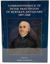 Correspondence of Peter Prattinton of Bewdley, Antiquary, 1807–1840 Correspondence of Peter Prattinton of Bewdley, Antiquary, 1807–1840