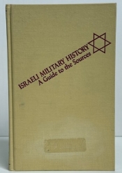 Israeli Military History : A Guide to the Sources Israeli Military History : A Guide to the Sources