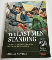 The Last Men Standing : The 8th Virginia Regiment in the American Revolution The Last Men Standing : The 8th Virginia Regiment in the American Revolution