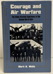 Courage and Air Warfare : The Allied Aircrew Experience in the Second World War Courage and Air Warfare : The Allied Aircrew Experience in the Second World War