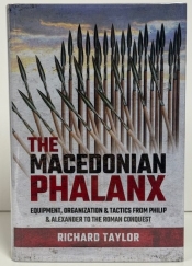 The Macedonian Phalanx : Equipment, Organization & Tactics from Philip II & Alexander to the Roman Conquest The Macedonian Phalanx : Equipment, Organization & Tactics from Philip II & Alexander to the Roman Conquest