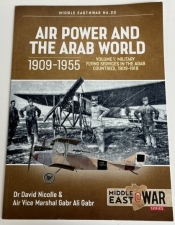 Air Power and the Arab World 1909-1955 Volume 1 : Military Flying Services in Arab Countries, 1909-1918 Air Power and the Arab World 1909-1955 Volume 1 : Military Flying Services in Arab Countries, 1909-1918