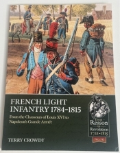 French Light Infantry 1784-1815 : From the Chasseurs of Louis XVI to Napoleons Grande Armee French Light Infantry 1784-1815 : From the Chasseurs of Louis XVI to Napoleons Grande Armee