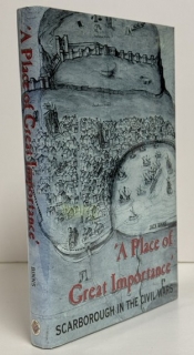 A Place of Great Importance : Scarborough in the Civil Wars A Place of Great Importance : Scarborough in the Civil Wars
